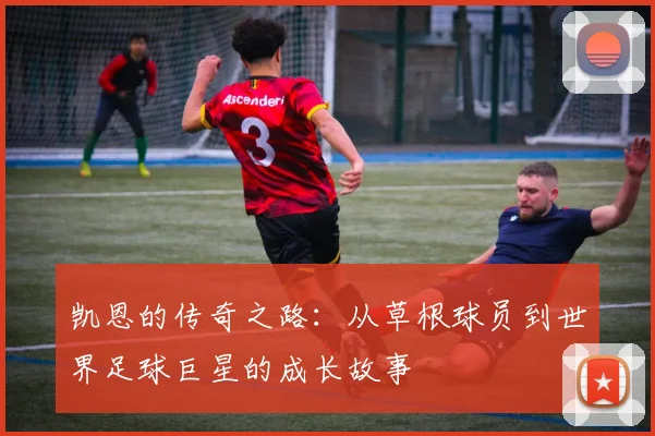 凯恩的传奇之路：从草根球员到世界足球巨星的成长故事